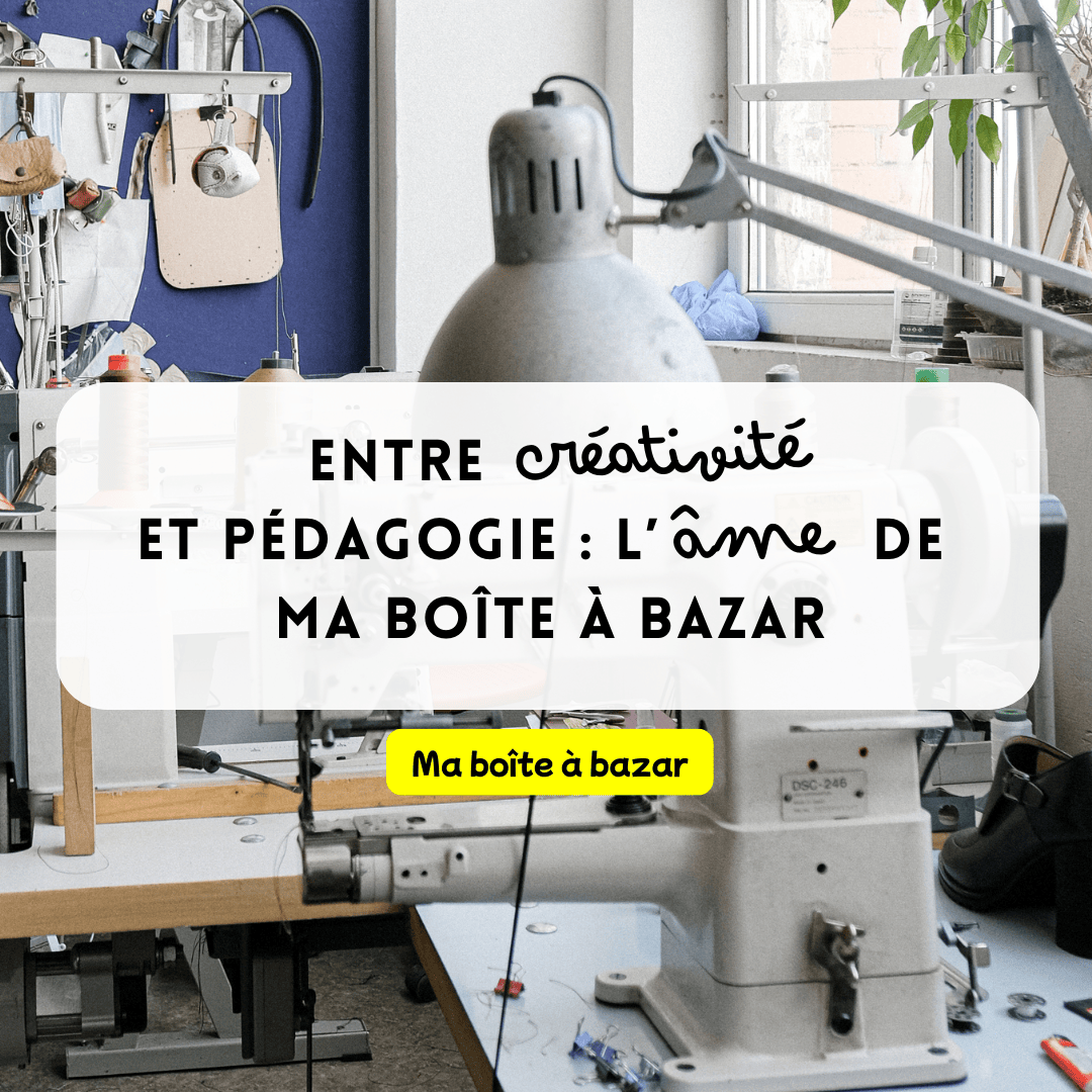 Entre créativité et pédagogie : l'âme de ma boîte à bazar