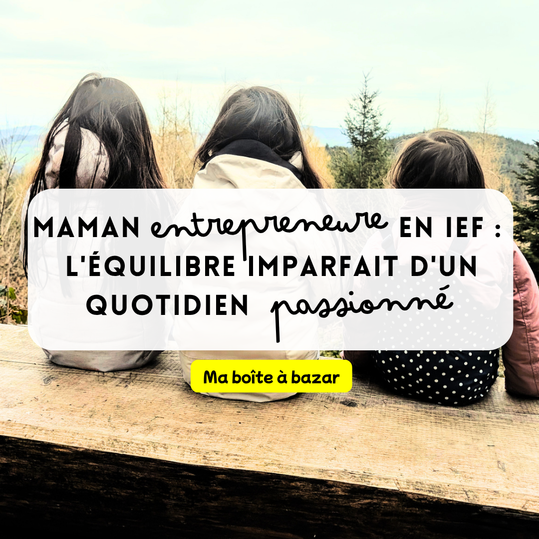 Entrepreneure, Maman IEF et Femme : Mon organisation (imparfaite) pour tout mener de front